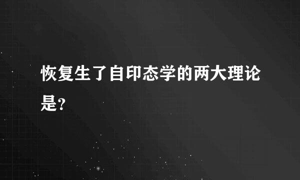 恢复生了自印态学的两大理论是？