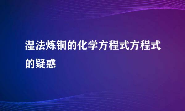 湿法炼铜的化学方程式方程式的疑惑