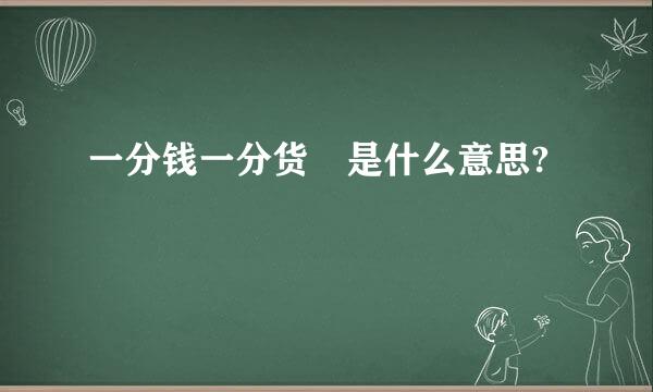 一分钱一分货 是什么意思?