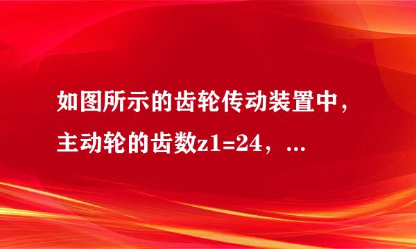 如图所示的齿轮传动装置中，主动轮的齿数z1=24，从动轮的齿数z2=8，若已知从动轮以角速度ω顺在周兴专黄航单举论宣时针转动时