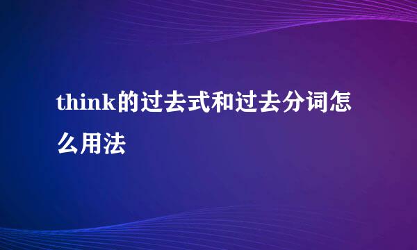 think的过去式和过去分词怎么用法