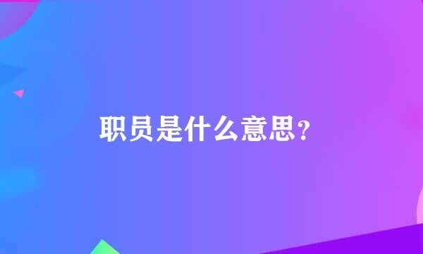 职员是什么意思？