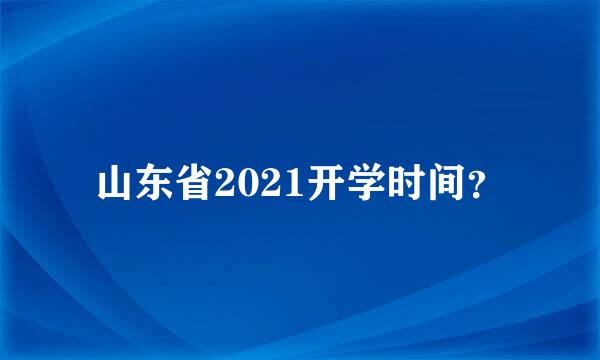 山东省2021开学时间？