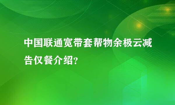 中国联通宽带套帮物余极云减告仅餐介绍？