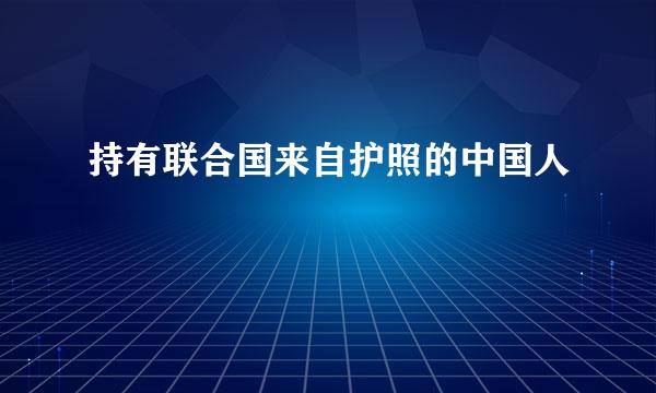 持有联合国来自护照的中国人