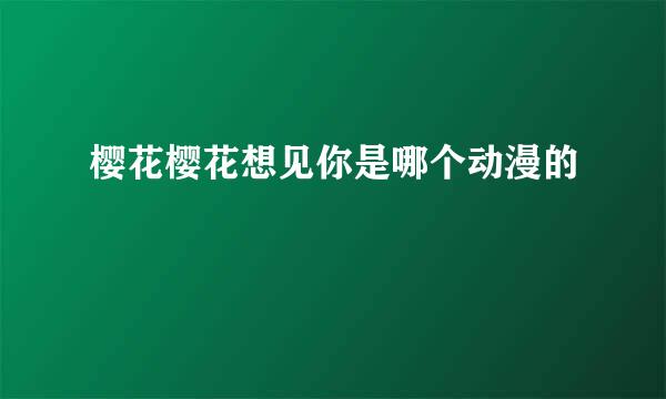 樱花樱花想见你是哪个动漫的