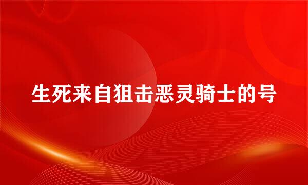 生死来自狙击恶灵骑士的号