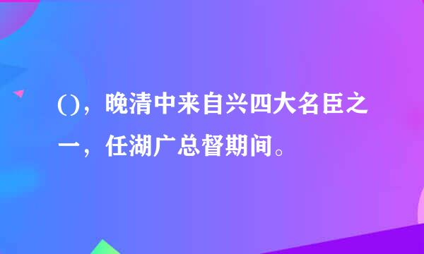 ()，晚清中来自兴四大名臣之一，任湖广总督期间。