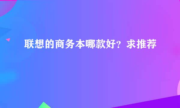 联想的商务本哪款好？求推荐