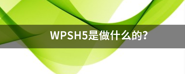 WPSH5是做什么的？