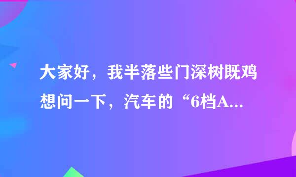 大家好，我半落些门深树既鸡想问一下，汽车的“6档AMT”是不是自动档，或者说和自动档有什么区别？求助