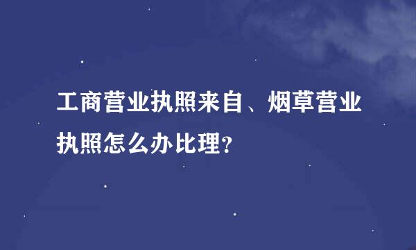 工商营业执照来自、烟草营业执照怎么办比理？