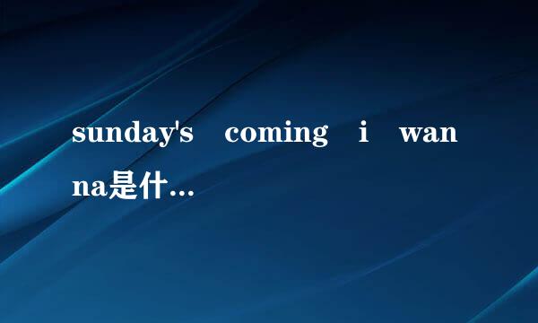 sunday's coming i wanna是什么歌的歌词