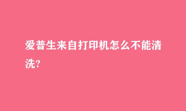 爱普生来自打印机怎么不能清洗?