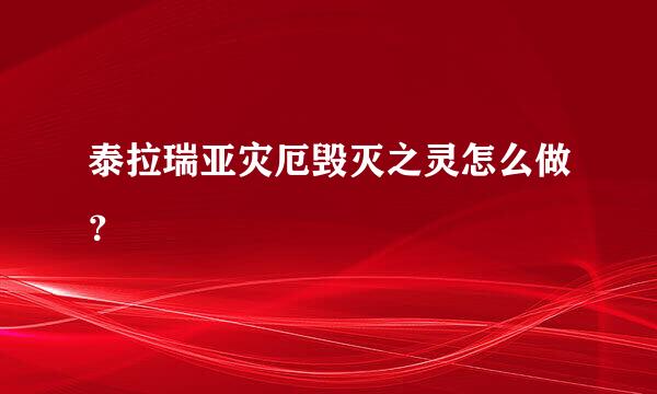 泰拉瑞亚灾厄毁灭之灵怎么做？