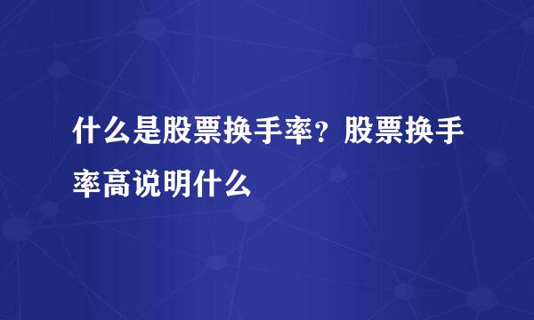 什么是股票换手率？股票换手率高说明什么