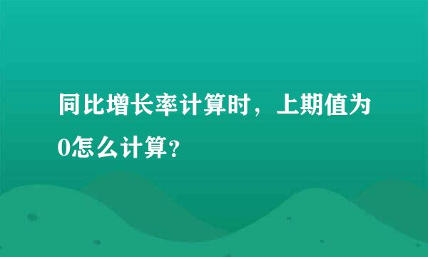 同比增长率计算时，上期值为0怎么计算？