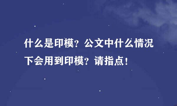 什么是印模？公文中什么情况下会用到印模？请指点！