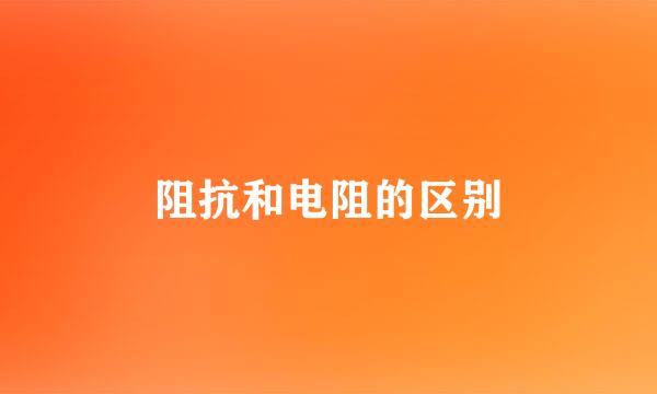 阻抗和电阻的区别