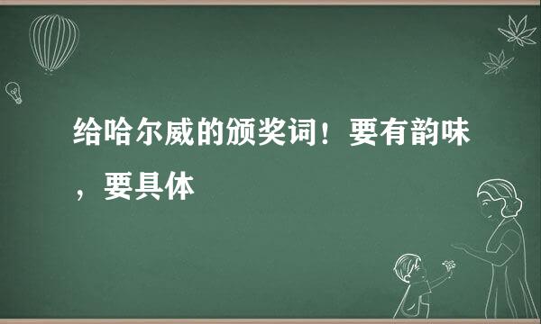 给哈尔威的颁奖词！要有韵味，要具体