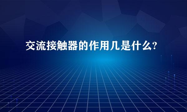 交流接触器的作用几是什么?