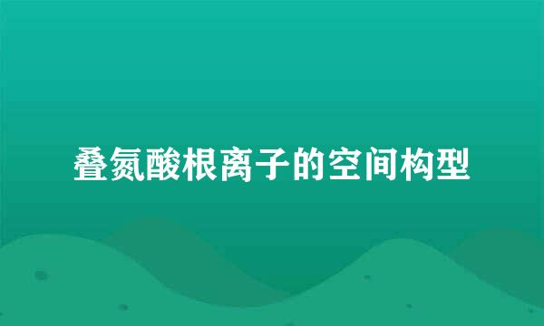 叠氮酸根离子的空间构型