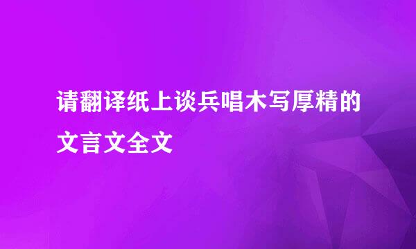 请翻译纸上谈兵唱木写厚精的文言文全文