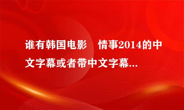 谁有韩国电影 情事2014的中文字幕或者带中文字幕的电影下载链接种子啊