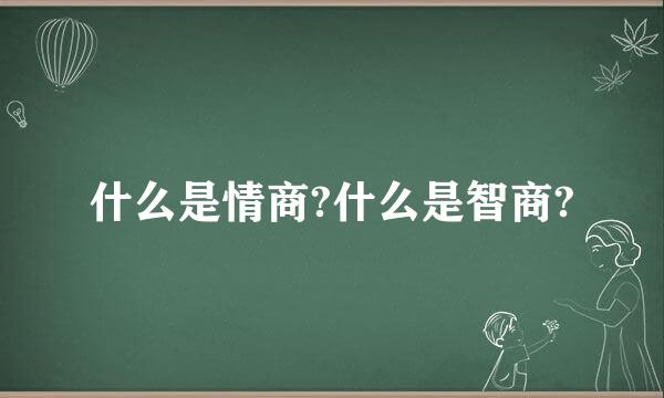 什么是情商?什么是智商?