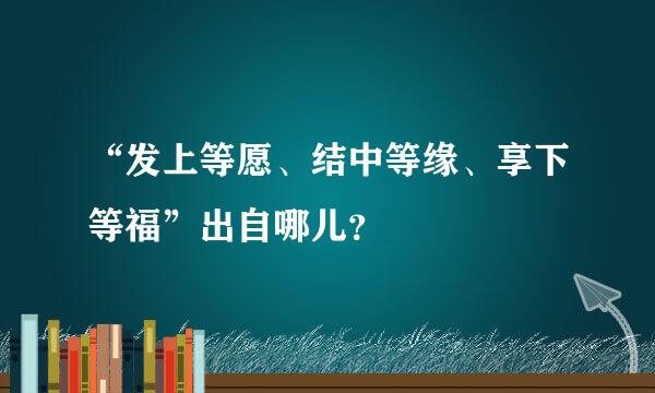 “发上等愿、结中等缘、享下等福”出自哪儿？