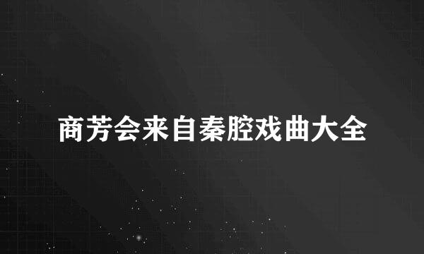 商芳会来自秦腔戏曲大全