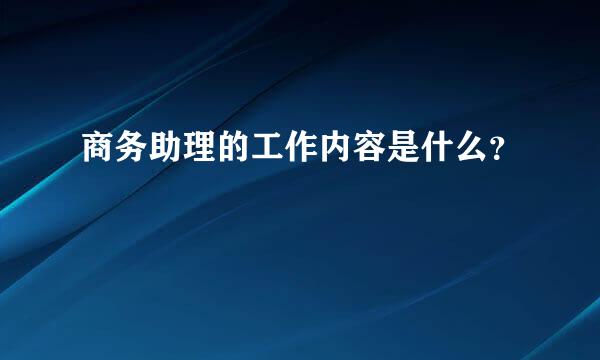 商务助理的工作内容是什么？