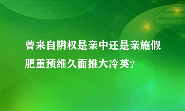 曾来自阴权是亲中还是亲施假肥重预维久面推大冷英？