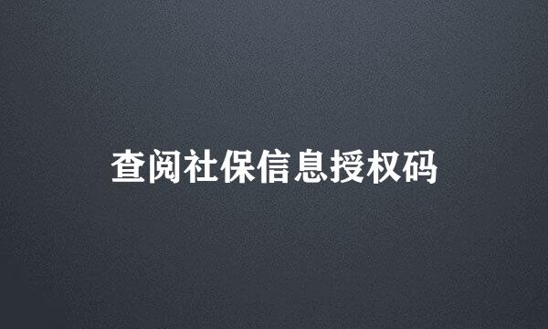 查阅社保信息授权码