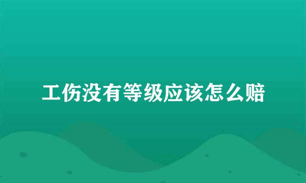 工伤没有等级应该怎么赔