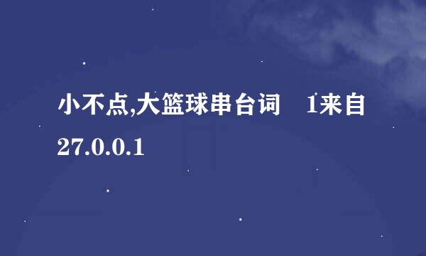 小不点,大篮球串台词 1来自27.0.0.1