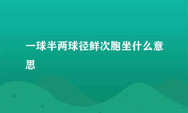 一球半两球径鲜次胞坐什么意思