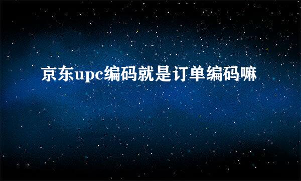 京东upc编码就是订单编码嘛