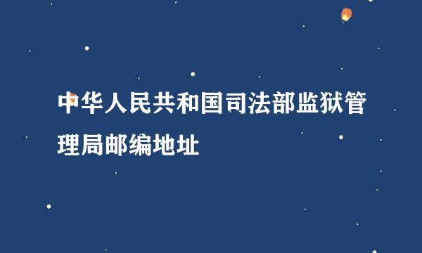 中华人民共和国司法部监狱管理局邮编地址