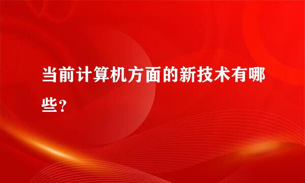 当前计算机方面的新技术有哪些？