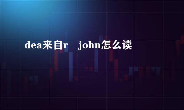 dea来自r john怎么读