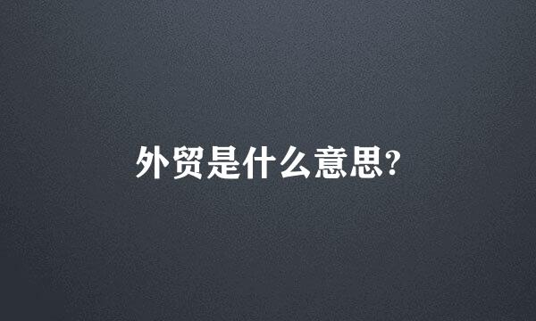 外贸是什么意思?