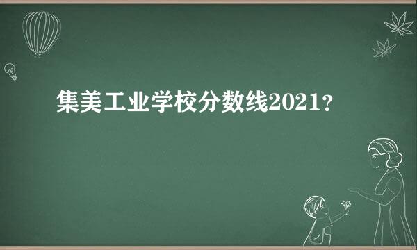 集美工业学校分数线2021？