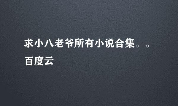 求小八老爷所有小说合集。。百度云