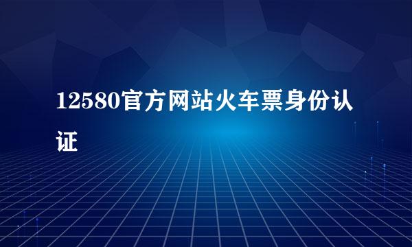 12580官方网站火车票身份认证