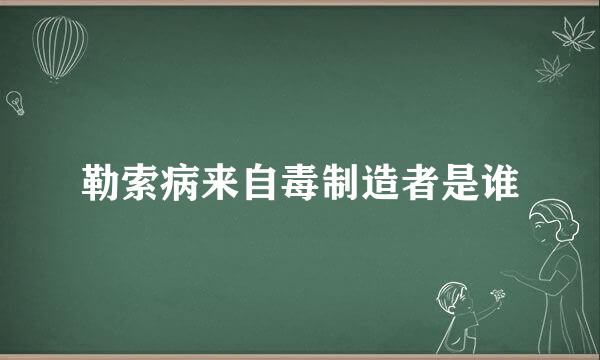 勒索病来自毒制造者是谁