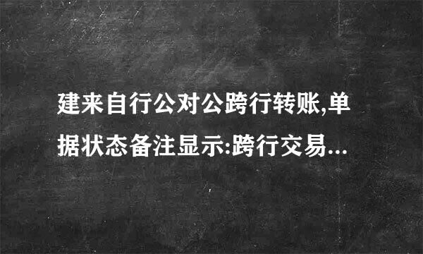 建来自行公对公跨行转账,单据状态备注显示:跨行交易收款人联行号缺失,转COST集中？