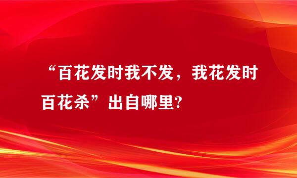 “百花发时我不发，我花发时百花杀”出自哪里?