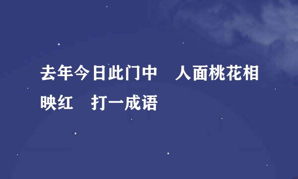 去年今日此门中 人面桃花相映红 打一成语