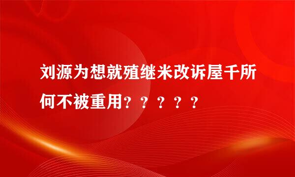 刘源为想就殖继米改诉屋千所何不被重用？？？？？